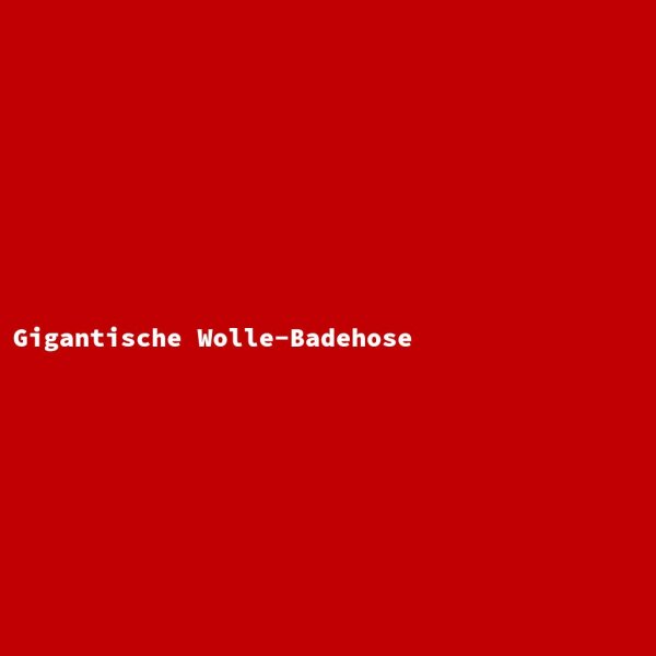 Gigantische Wolle-Badehose