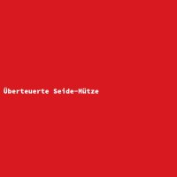 &Uuml;berteuerte Seide-M&uuml;tze