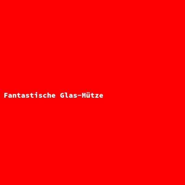 Fantastische Glas-M&uuml;tze