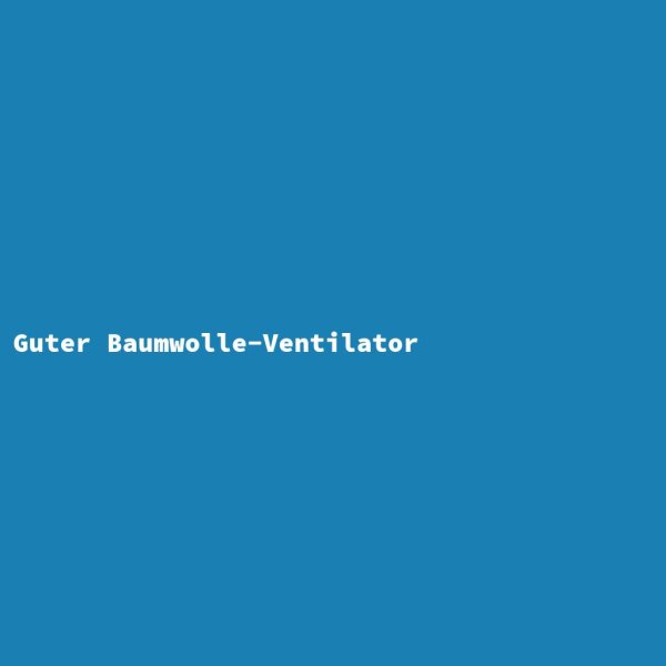 Guter Baumwolle-Ventilator