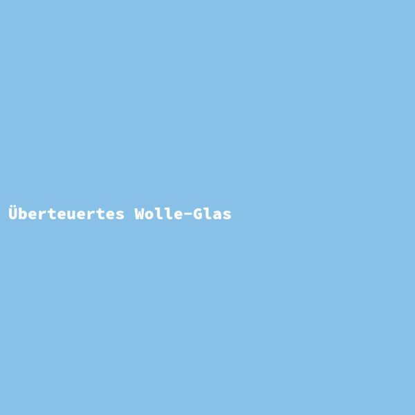 &Uuml;berteuertes Wolle-Glas