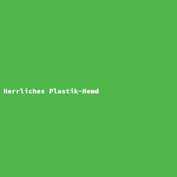 Herrliches Plastik-Hemd