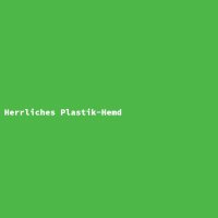 Herrliches Plastik-Hemd