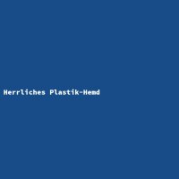 Herrliches Plastik-Hemd